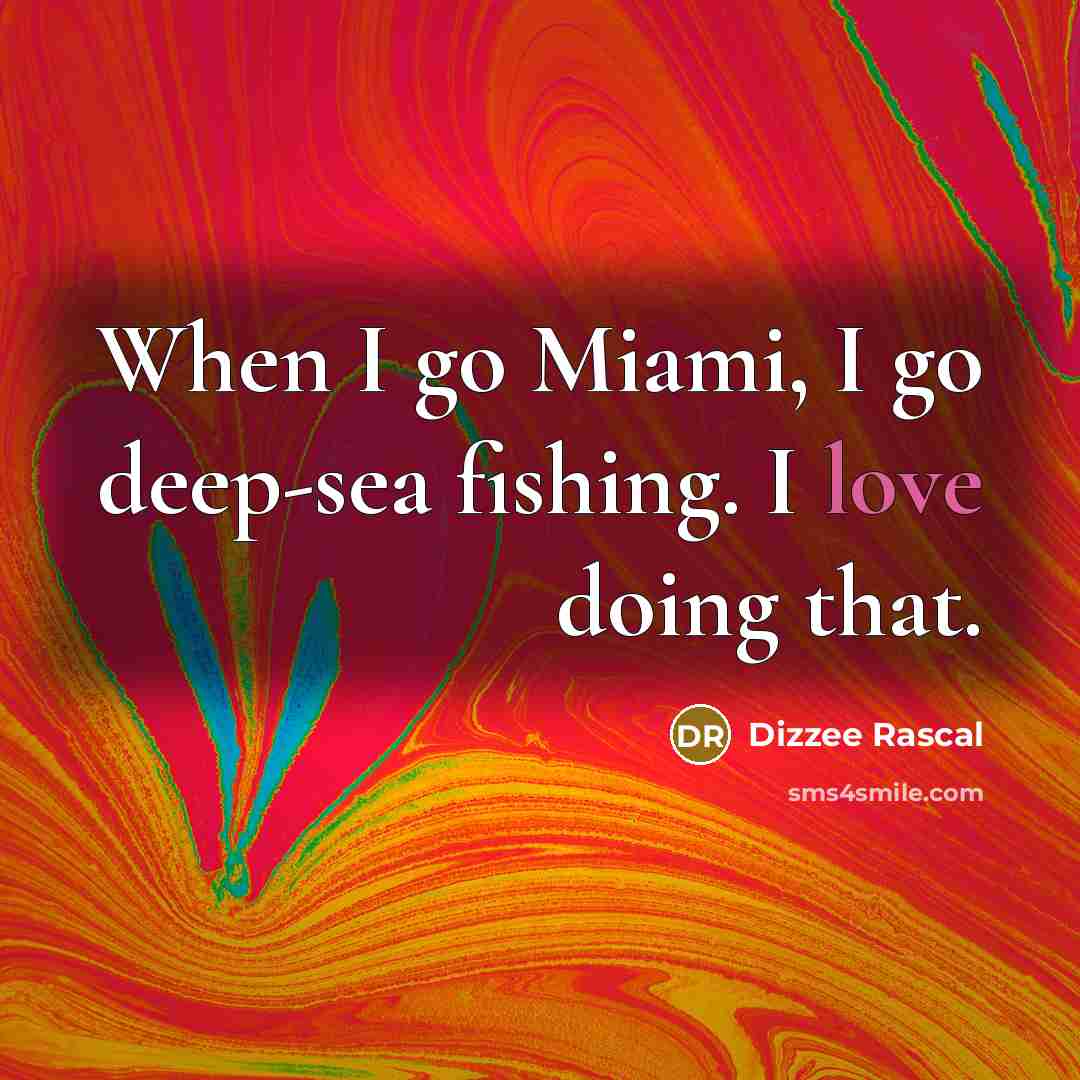 “When I go Miami, I go deep-sea fishing. I love…” quote by Dizzee Rascal