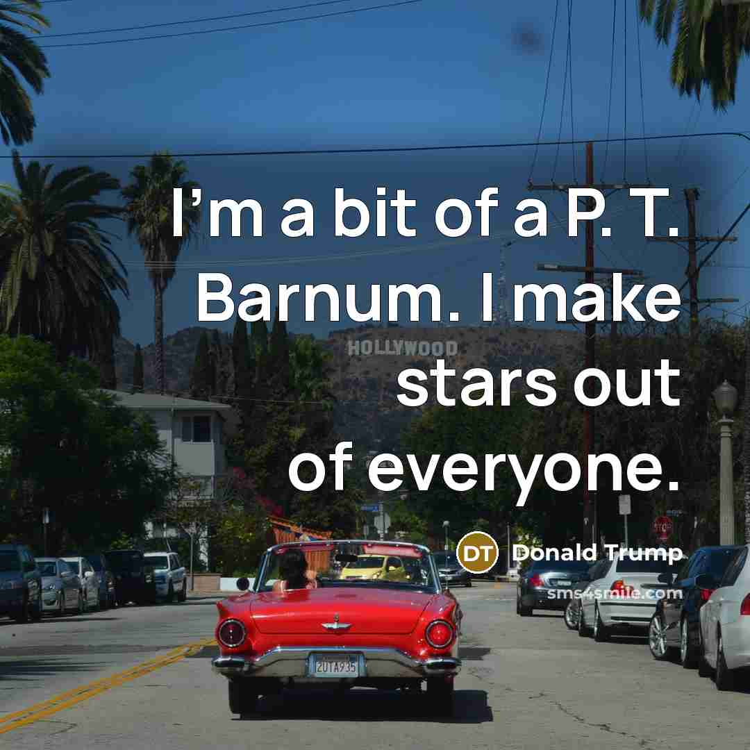 “I'm a bit of a P. T. Barnum. I make stars out of everyone.” quote by Donald Trump
