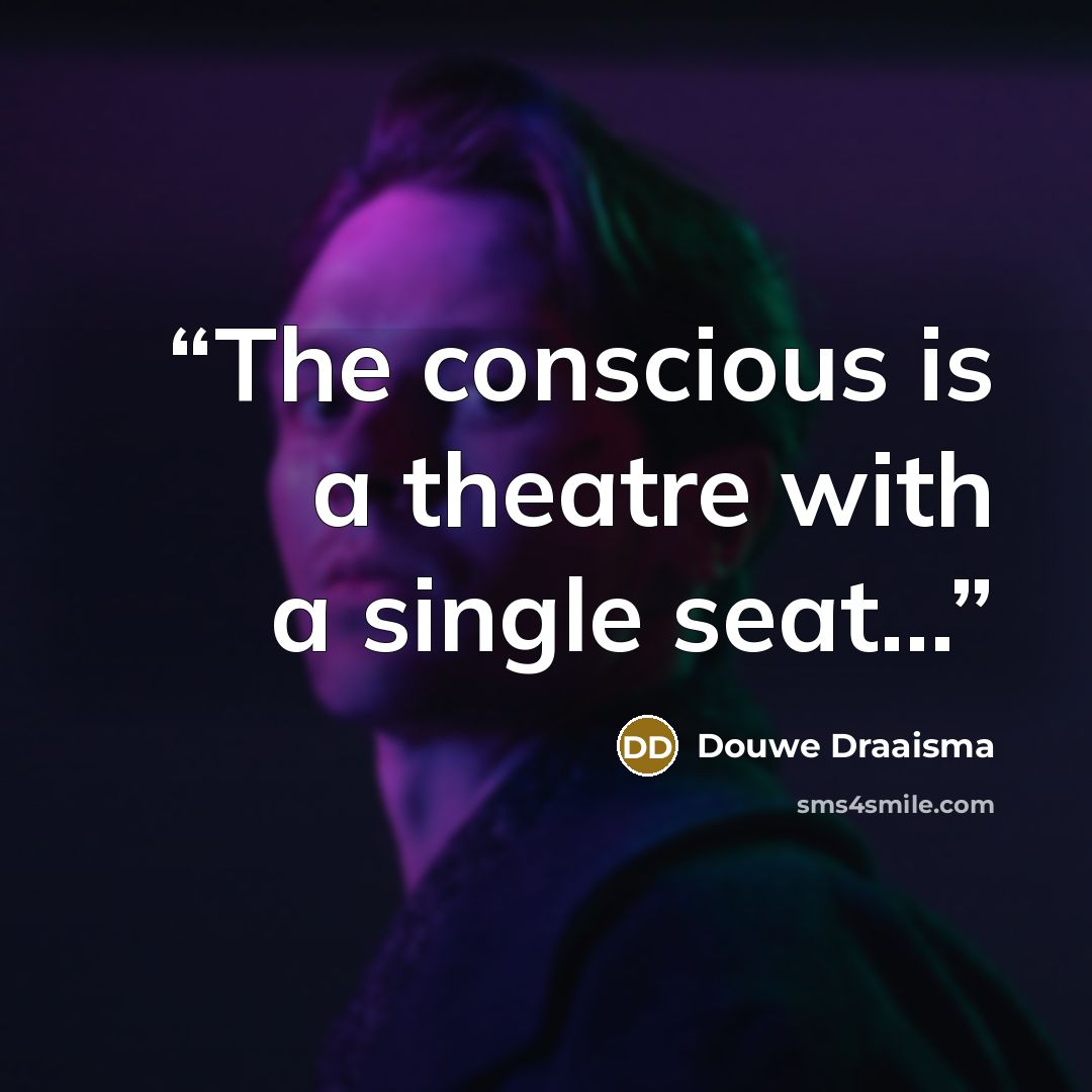 “The conscious is a theatre with a single seat...” quote by Douwe Draaisma