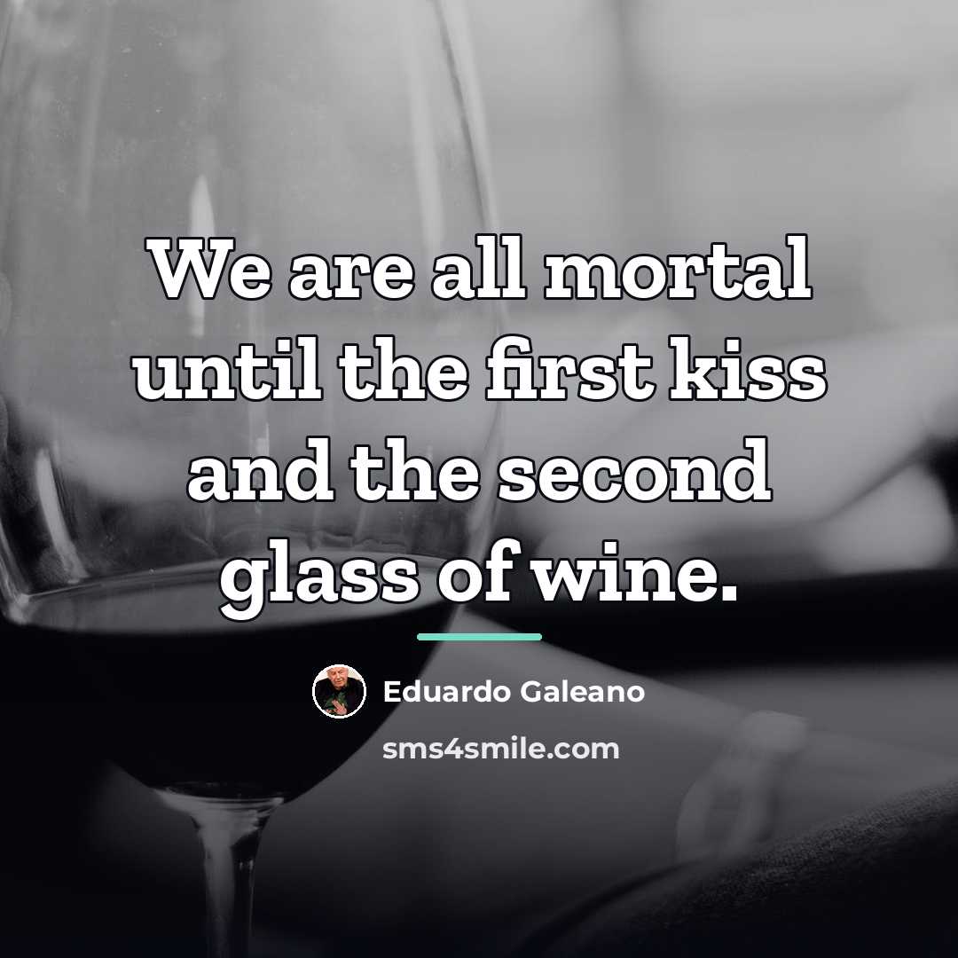 “We are all mortal until the first kiss and the…” quote by Eduardo Galeano