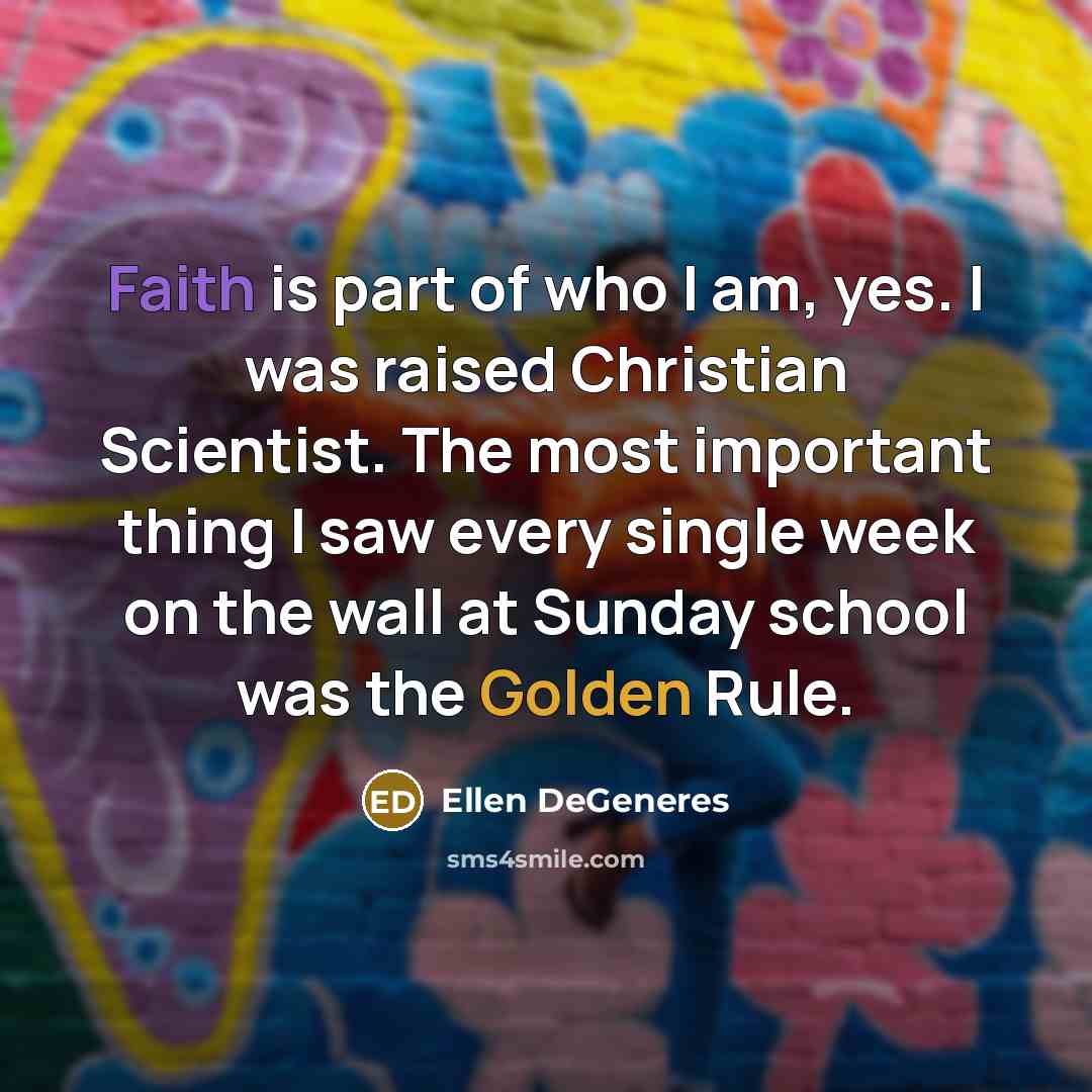 “Faith is part of who I am, yes. I was…” quote by Ellen DeGeneres