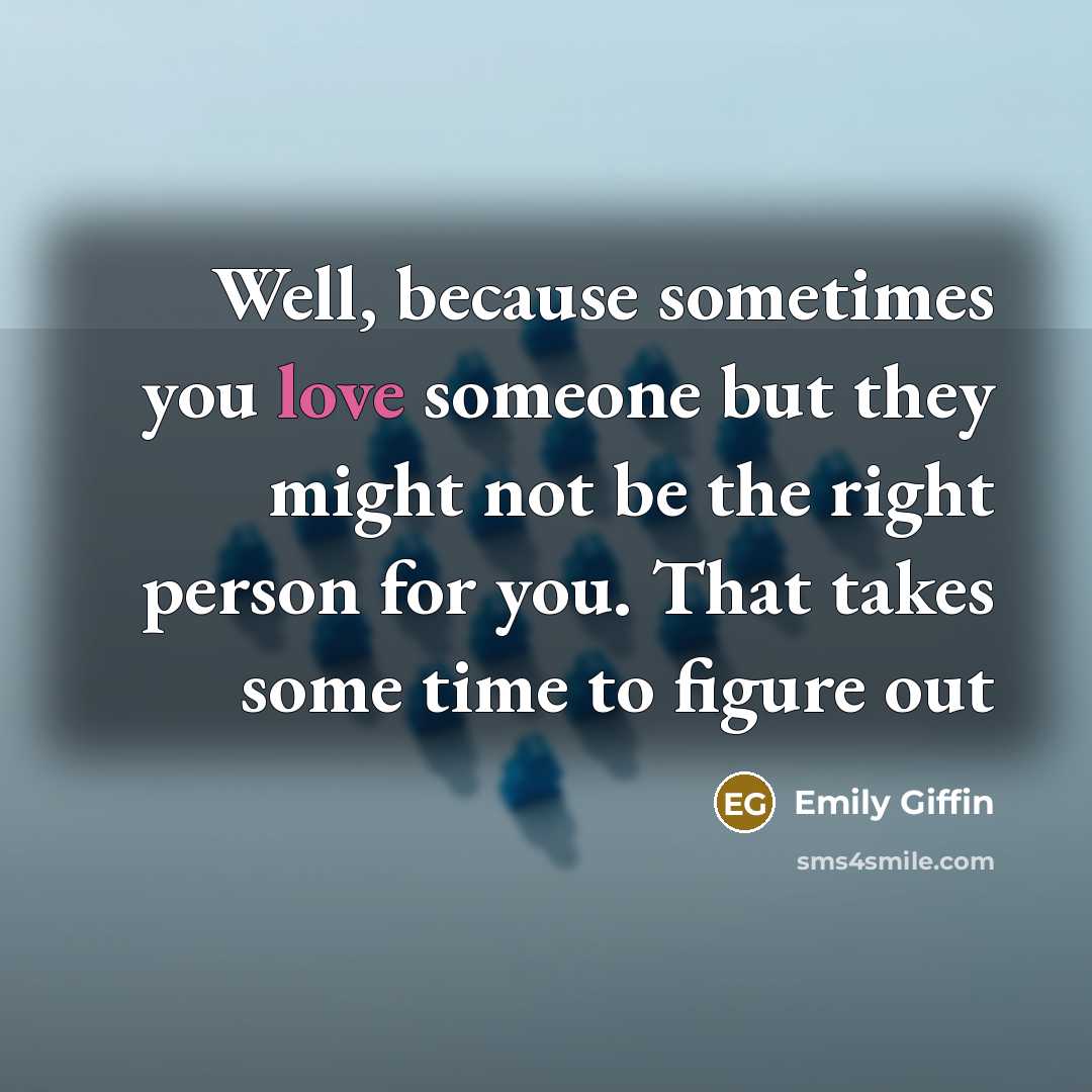 “Well, because sometimes you love someone but they might not…” quote by Emily Giffin
