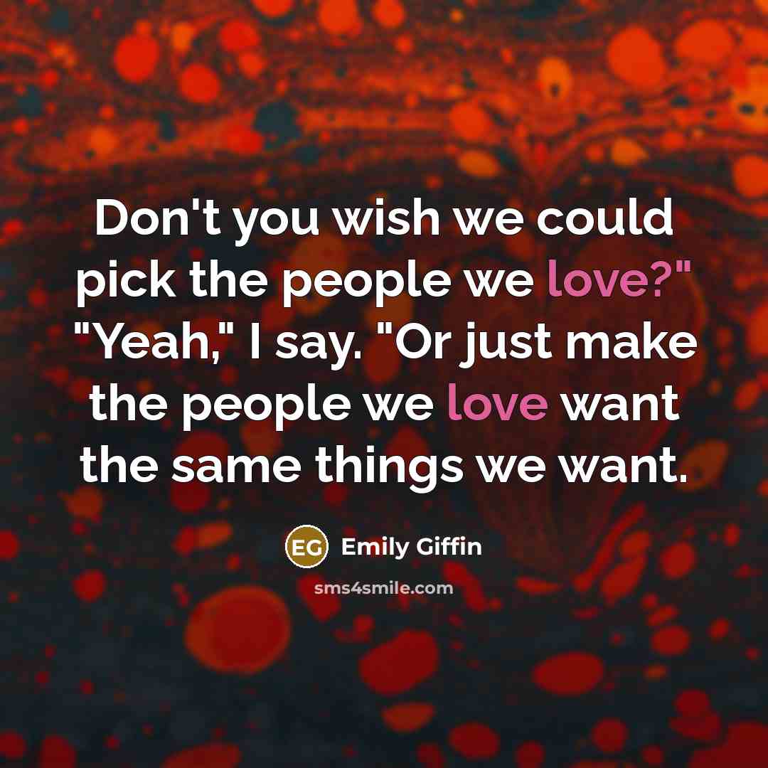 “Don't you wish we could pick the people we love?"…” quote by Emily Giffin