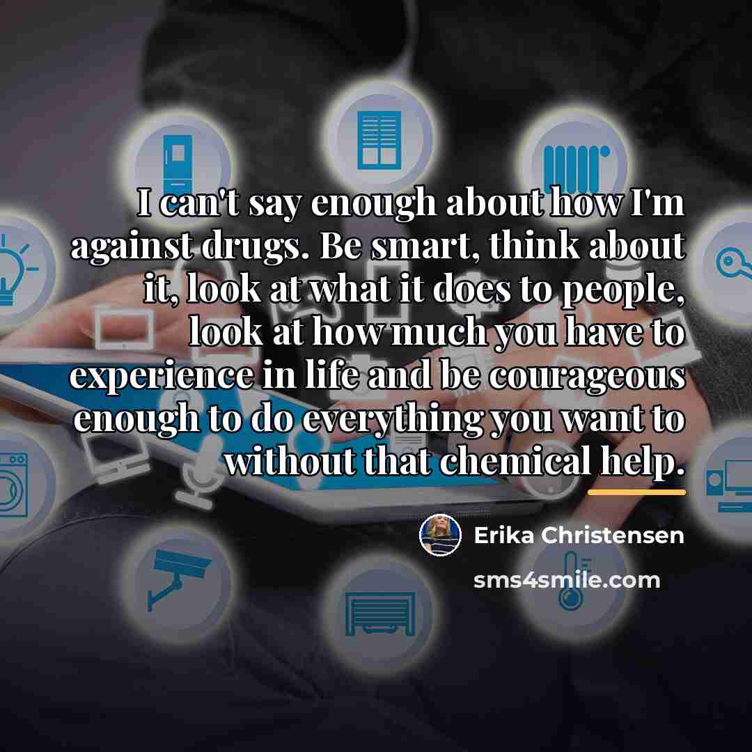 “I can't say enough about how I'm against drugs. Be…” quote by Erika Christensen