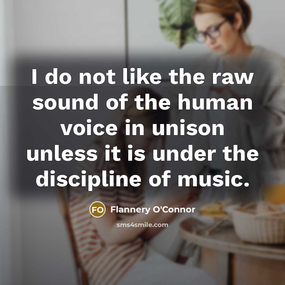 “I do not like the raw sound of the human…” quote by Flannery O'Connor