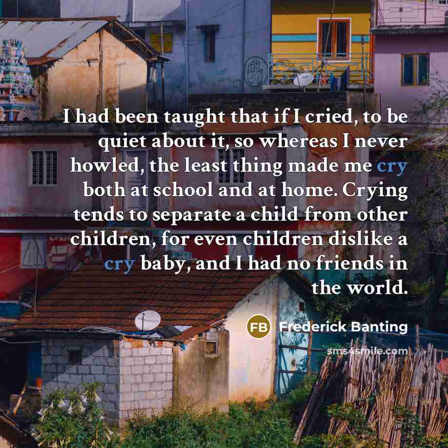 “I had been taught that if I cried, to be…” quote by Frederick Banting
