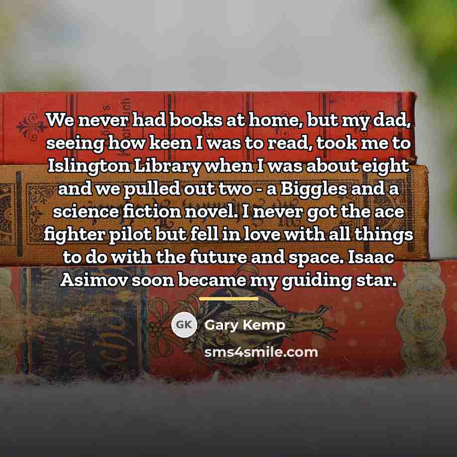 “We never had books at home, but my dad, seeing…” quote by Gary Kemp
