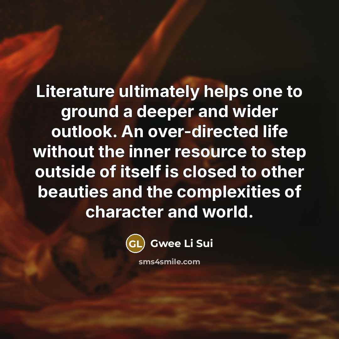 “Literature ultimately helps one to ground a deeper and wider…” quote by Gwee Li Sui