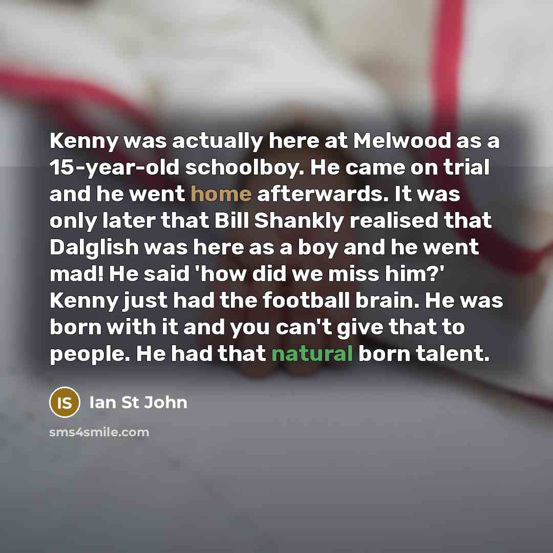 “Kenny was actually here at Melwood as a 15-year-old schoolboy.…” quote by Ian St John