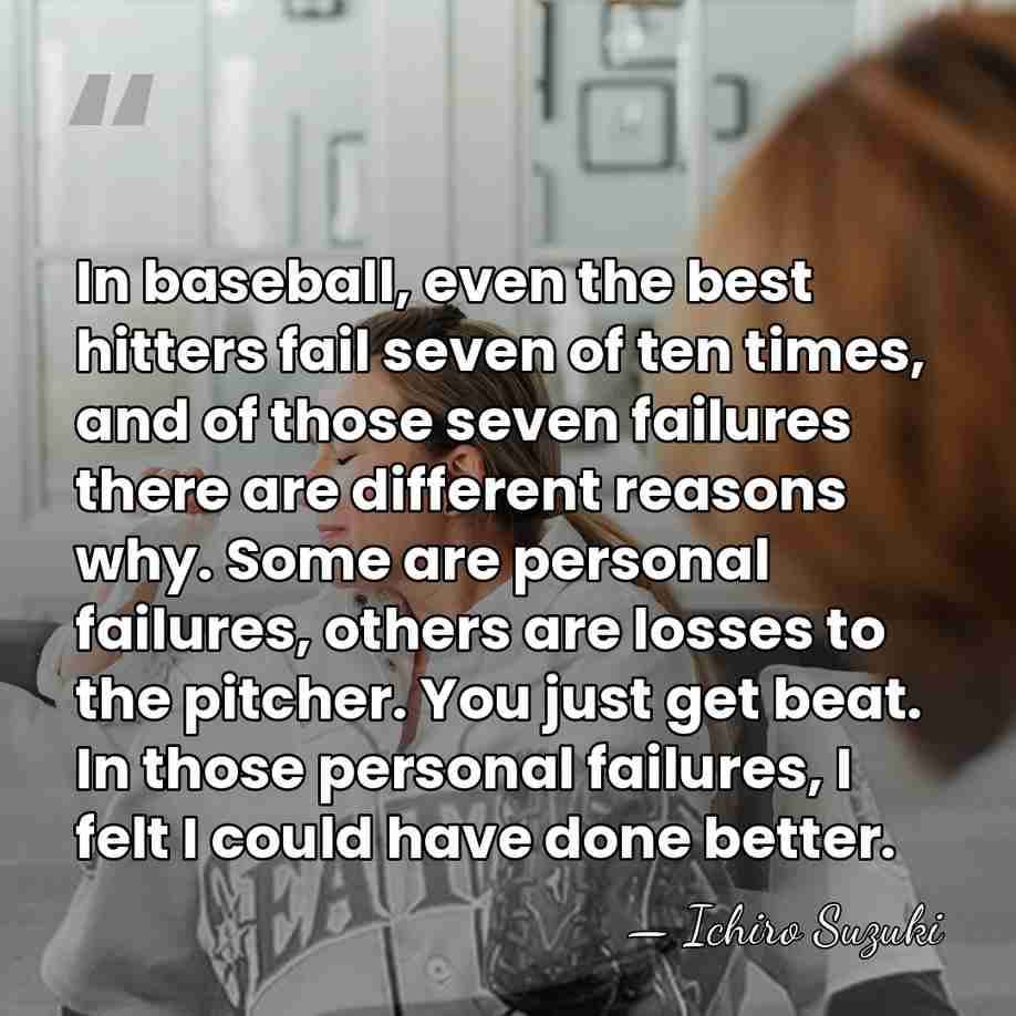 In baseball, even the best hitters fail seven of ten times, and&hellip; - Ichiro Suzuki