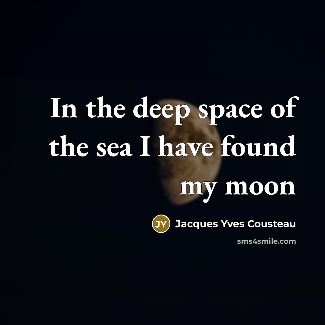 “In the deep space of the sea I have found my moon” quote by Jacques Yves Cousteau