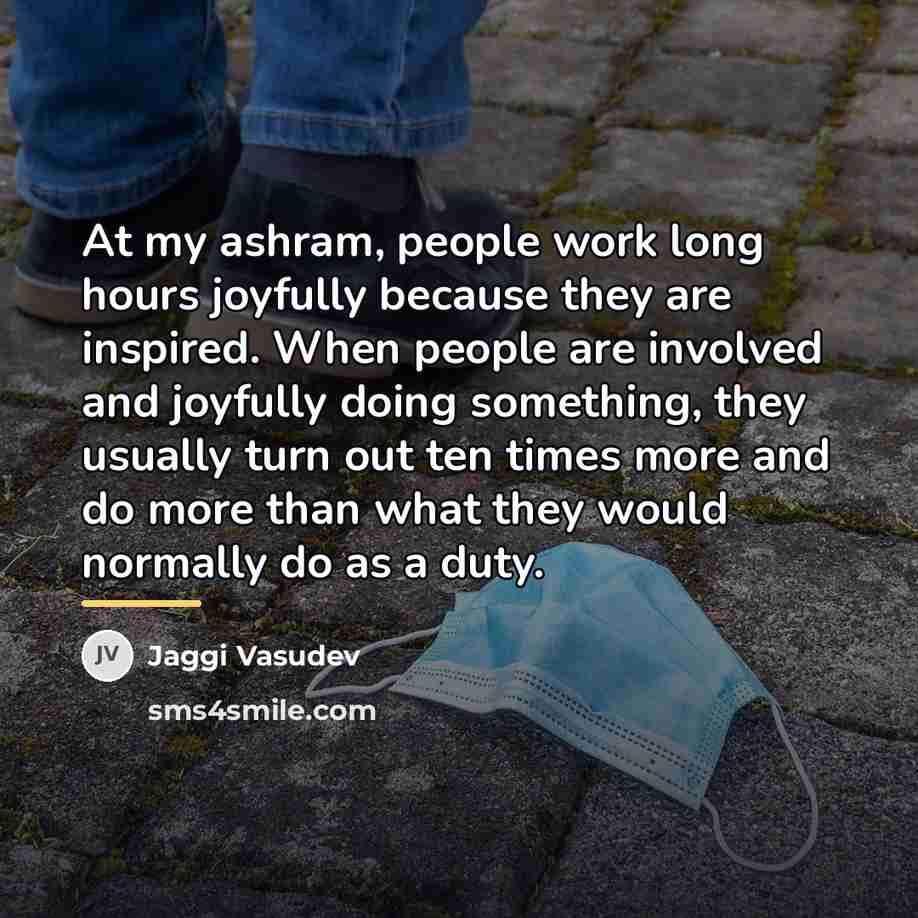 “At my ashram, people work long hours joyfully because they…” quote by Jaggi Vasudev