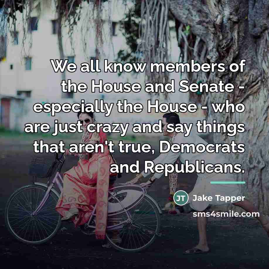 “We all know members of the House and Senate -…” quote by Jake Tapper