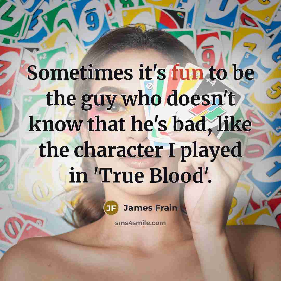 “Sometimes it's fun to be the guy who doesn't know…” quote by James Frain