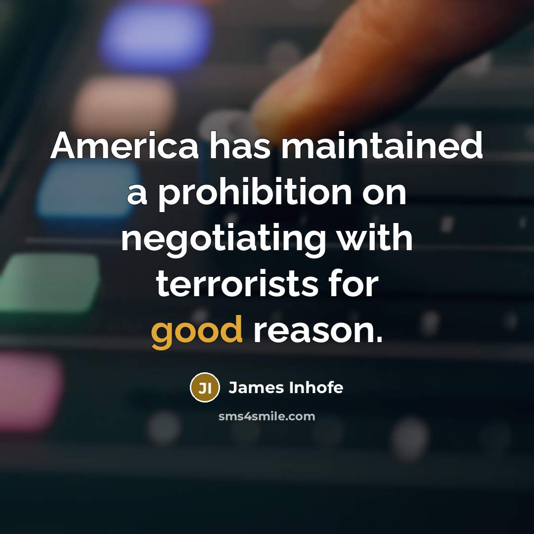 “America has maintained a prohibition on negotiating with terrorists for…” quote by James Inhofe