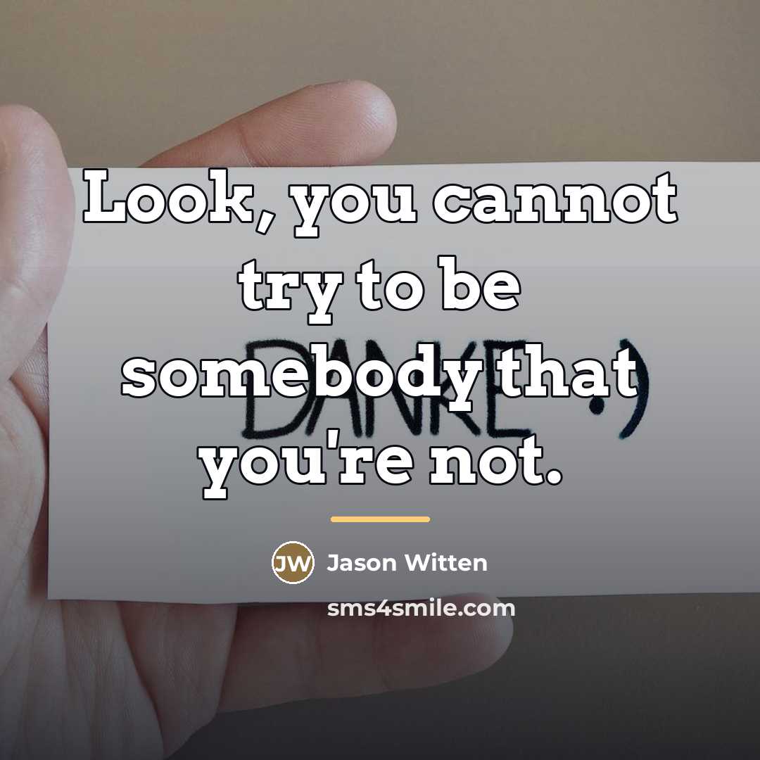 “Look, you cannot try to be somebody that you're not.…” quote by Jason Witten