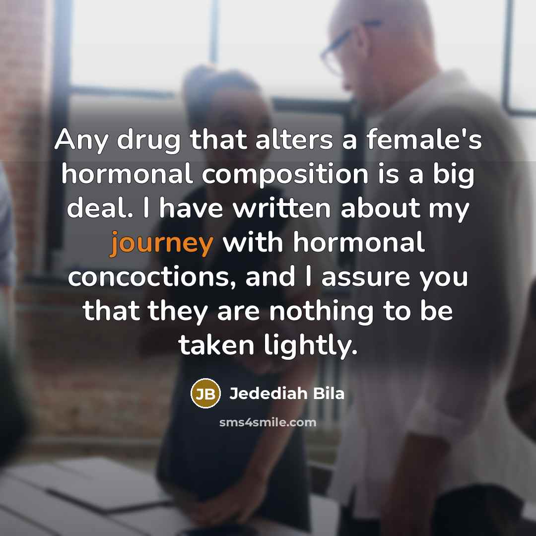 “Any drug that alters a female's hormonal composition is a…” quote by Jedediah Bila