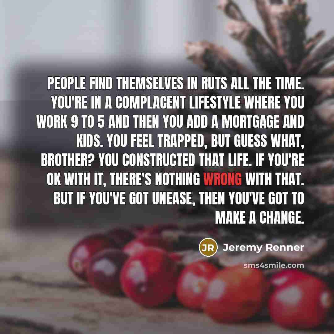 “People find themselves in ruts all the time. You're in…” quote by Jeremy Renner
