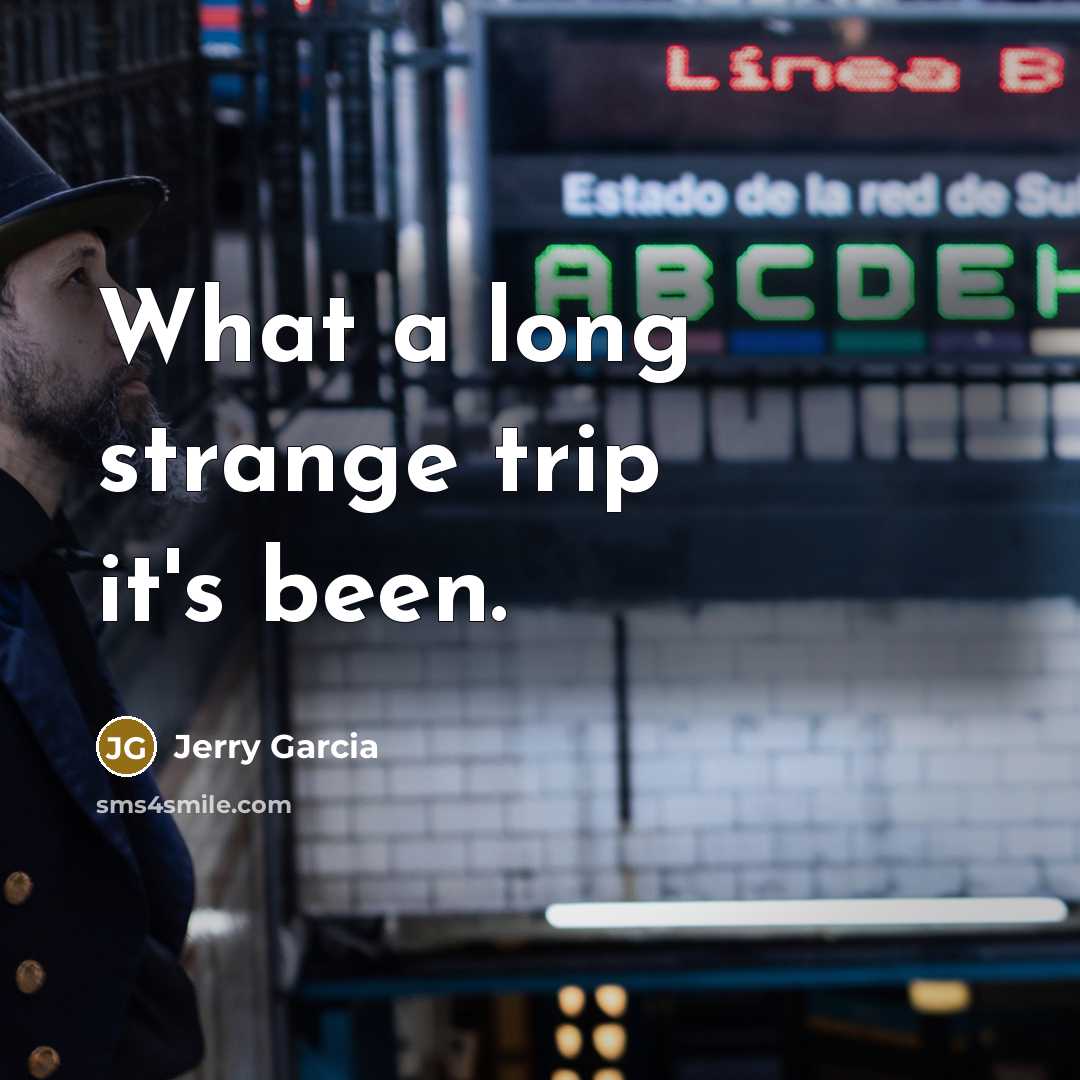 “What a long strange trip it's been.…” quote by Jerry Garcia