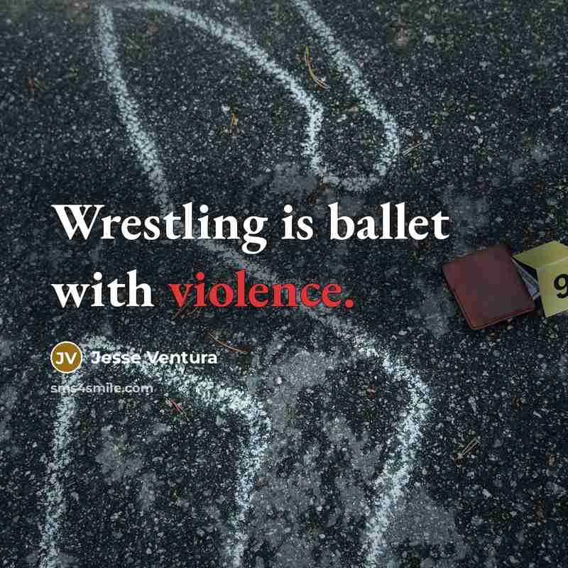 “Wrestling is ballet with violence.…” quote by Jesse Ventura