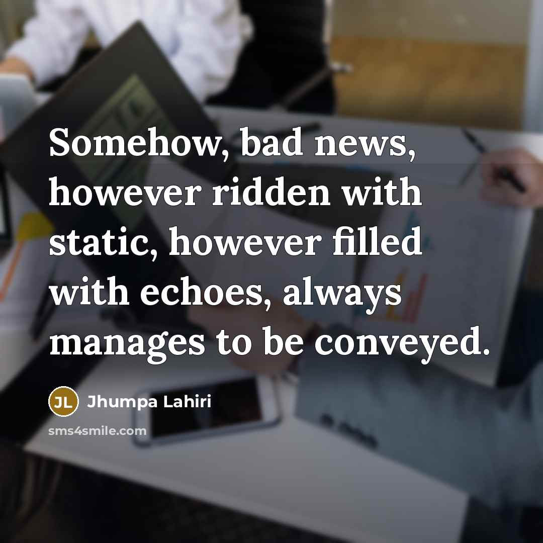 “Somehow, bad news, however ridden with static, however filled with…” quote by Jhumpa Lahiri