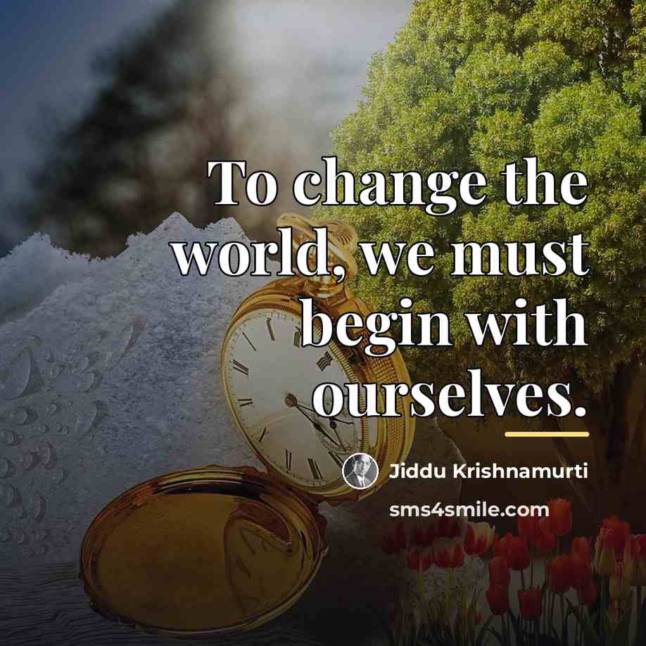 “To change the world, we must begin with ourselves.…” quote by Jiddu Krishnamurti
