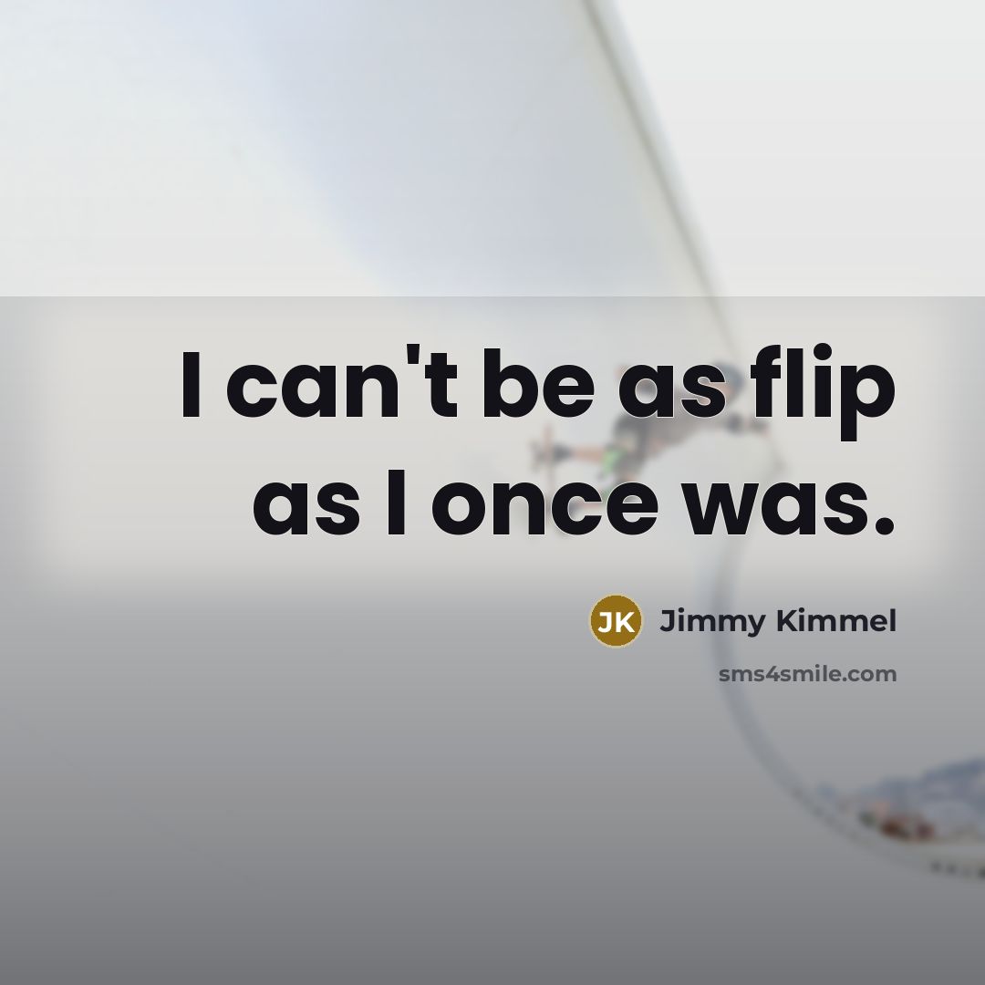 “I can't be as flip as I once was.…” quote by Jimmy Kimmel