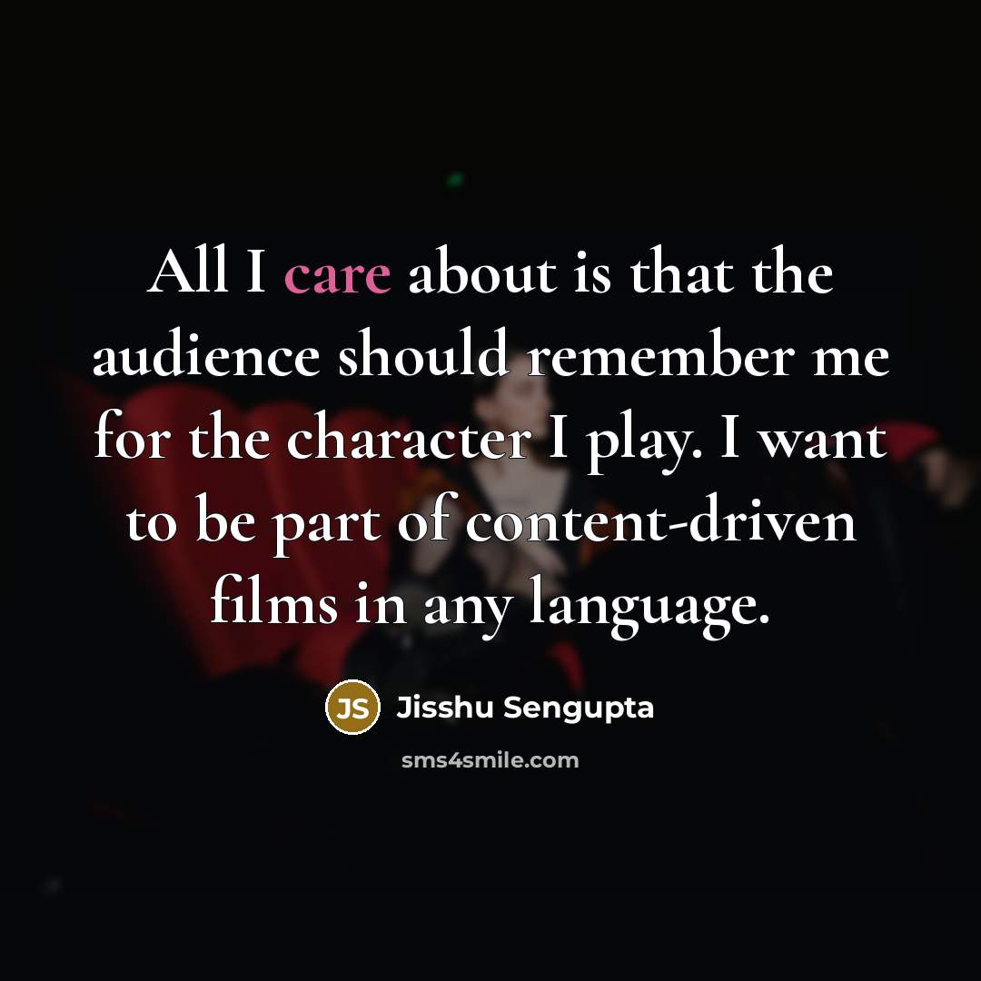 “All I care about is that the audience should remember…” quote by Jisshu Sengupta