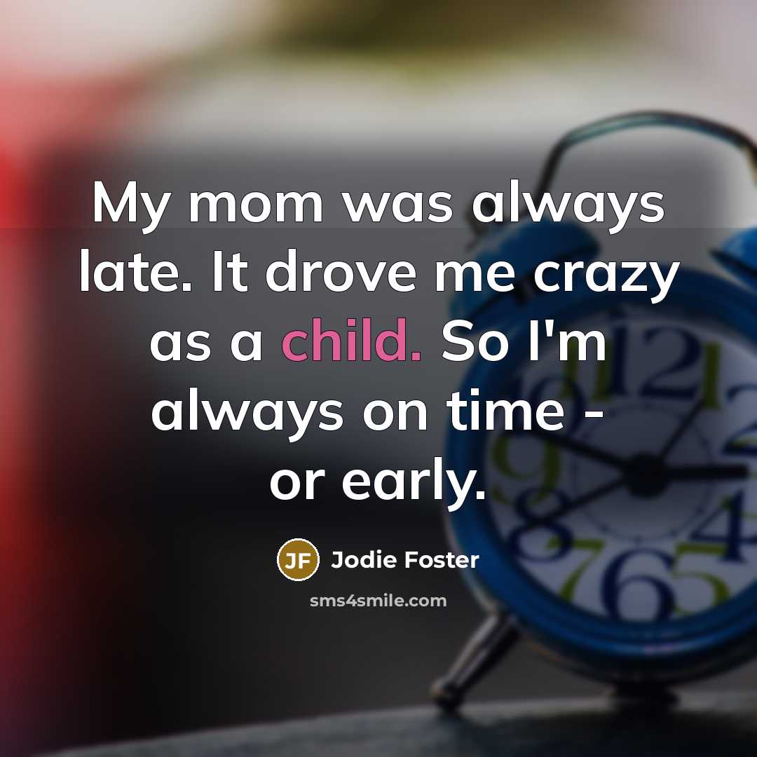 “My mom was always late. It drove me crazy as…” quote by Jodie Foster