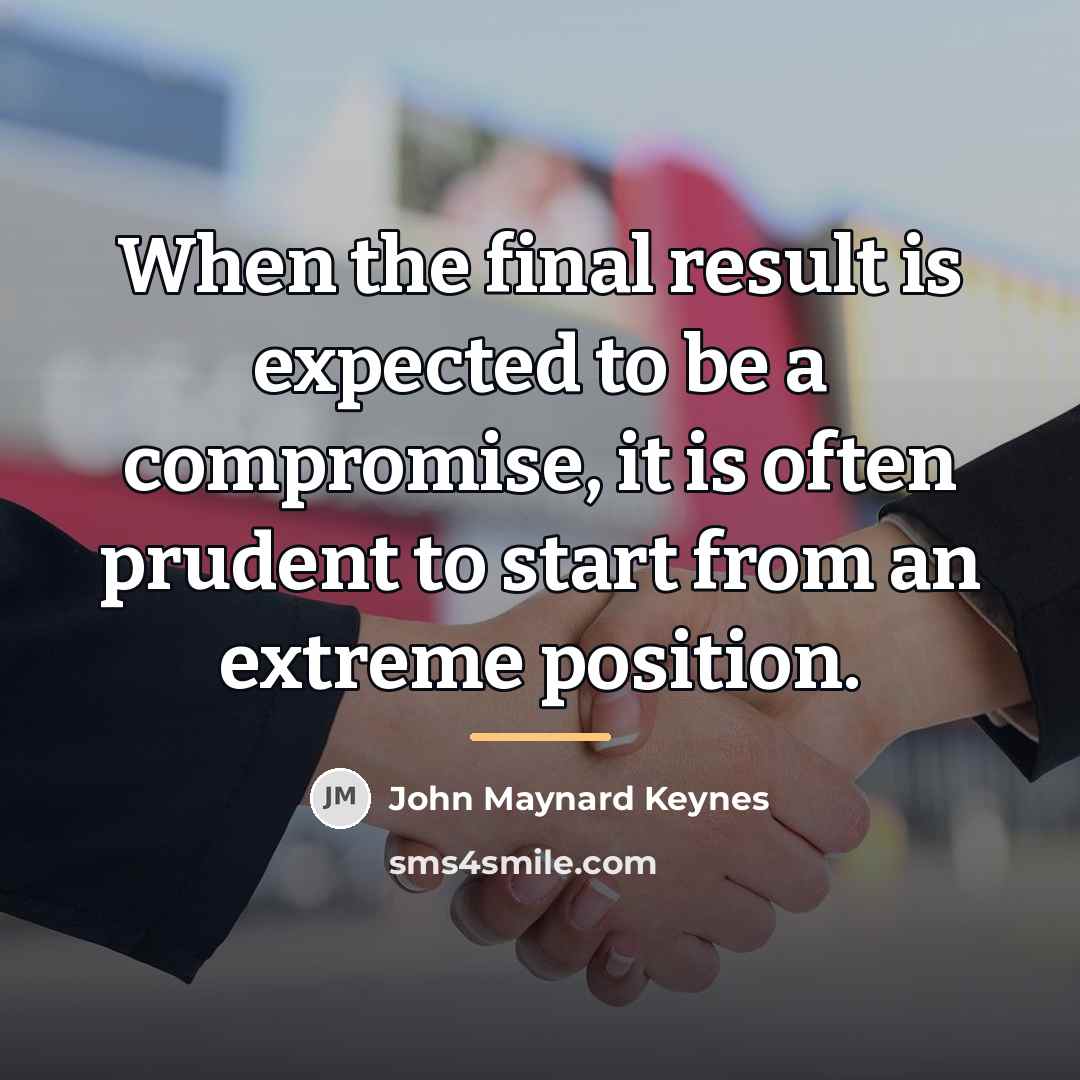 “When the final result is expected to be a compromise,…” quote by John Maynard Keynes
