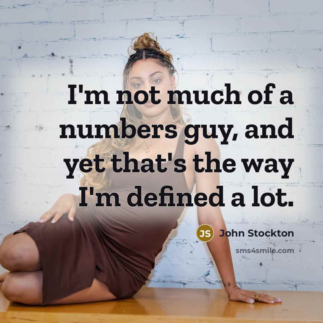 “I'm not much of a numbers guy, and yet that's the way I'm defined a lot.” quote by John Stockton
