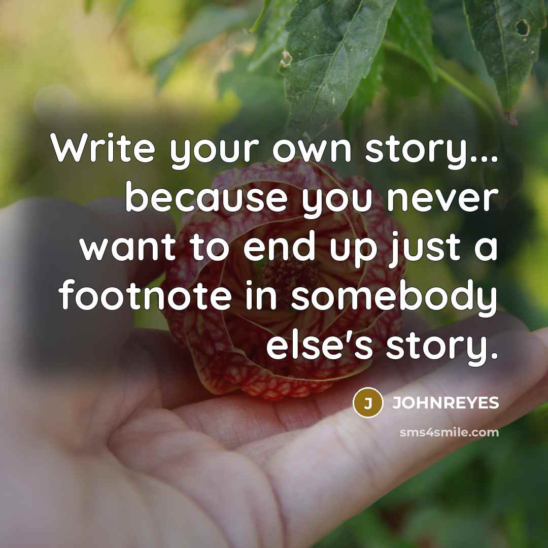 “Write your own story... because you never want to end…” quote by JOHNREYES