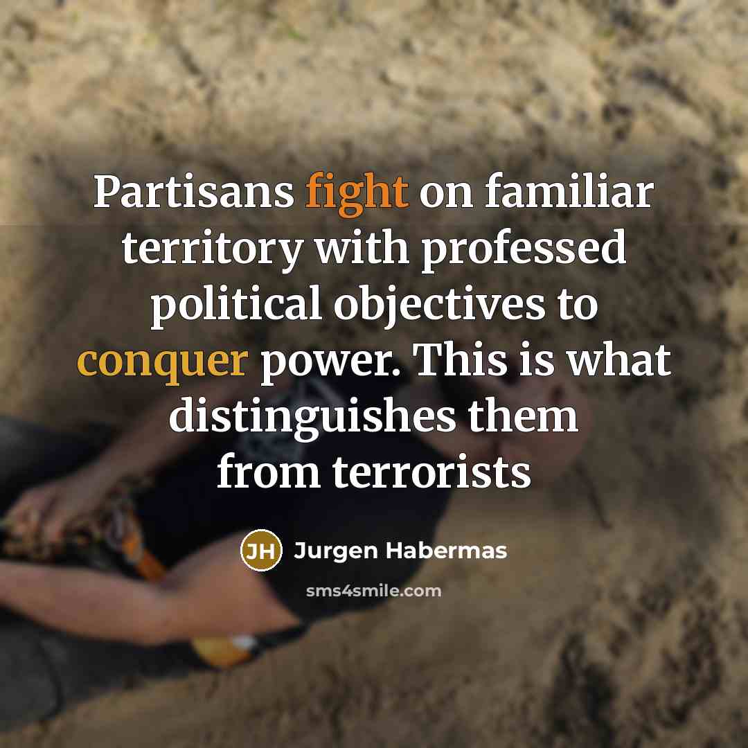 “Partisans fight on familiar territory with professed political objectives to…” quote by Jurgen Habermas