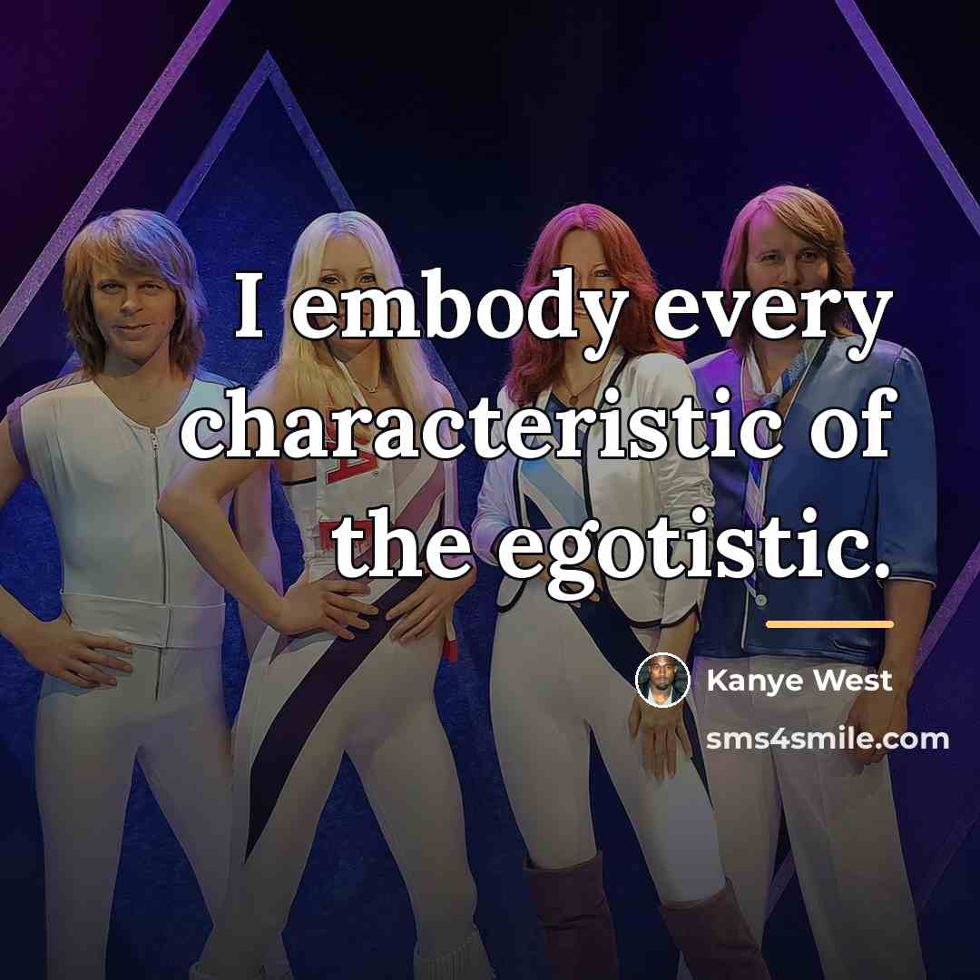 “I embody every characteristic of the egotistic.…” quote by Kanye West