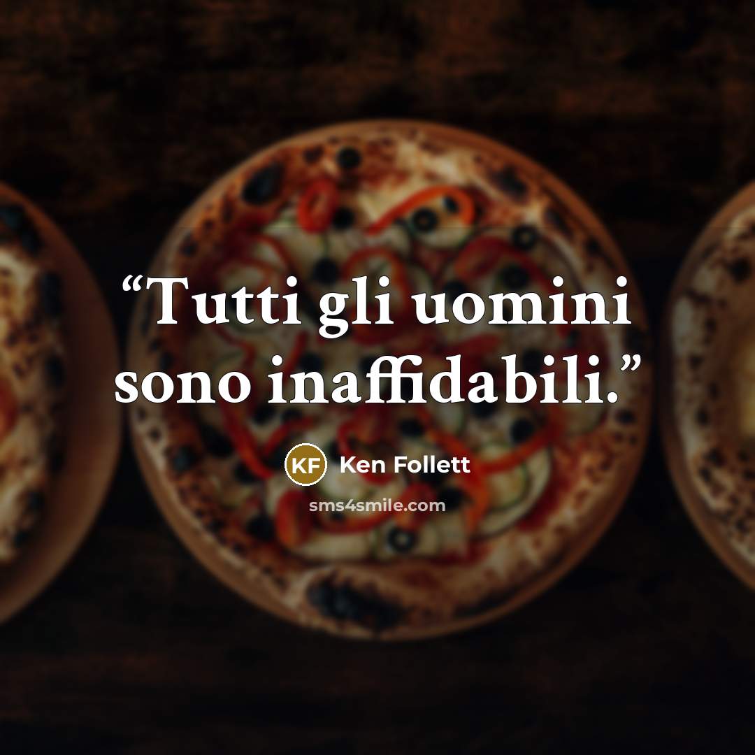 “Tutti gli uomini sono inaffidabili.” quote by Ken Follett