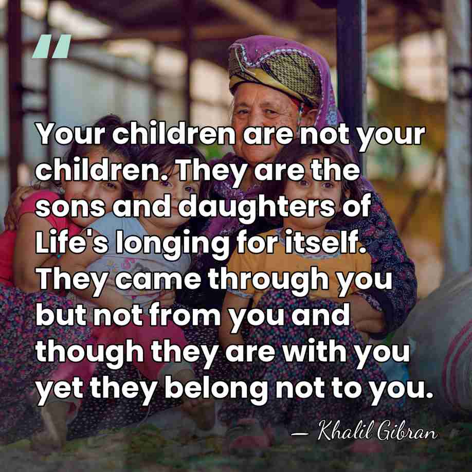 Your children are not your children. They are the sons and daughters&hellip; - Khalil Gibran