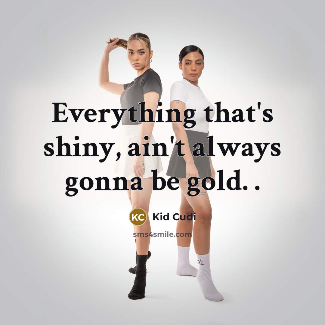 “Everything that's shiny, ain't always gonna be gold. .…” quote by Kid Cudi