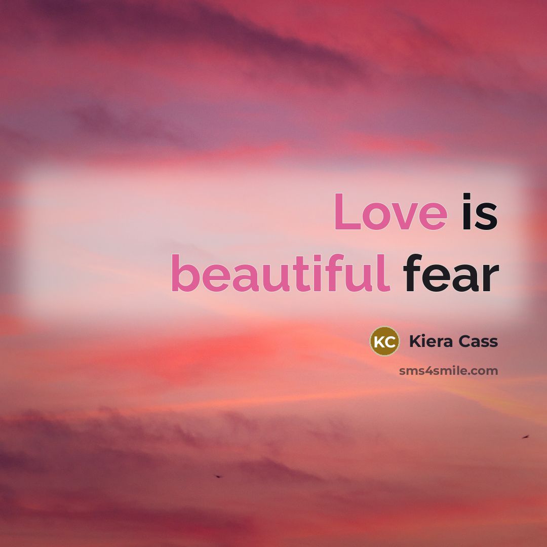 “Love is beautiful fear…” quote by Kiera Cass