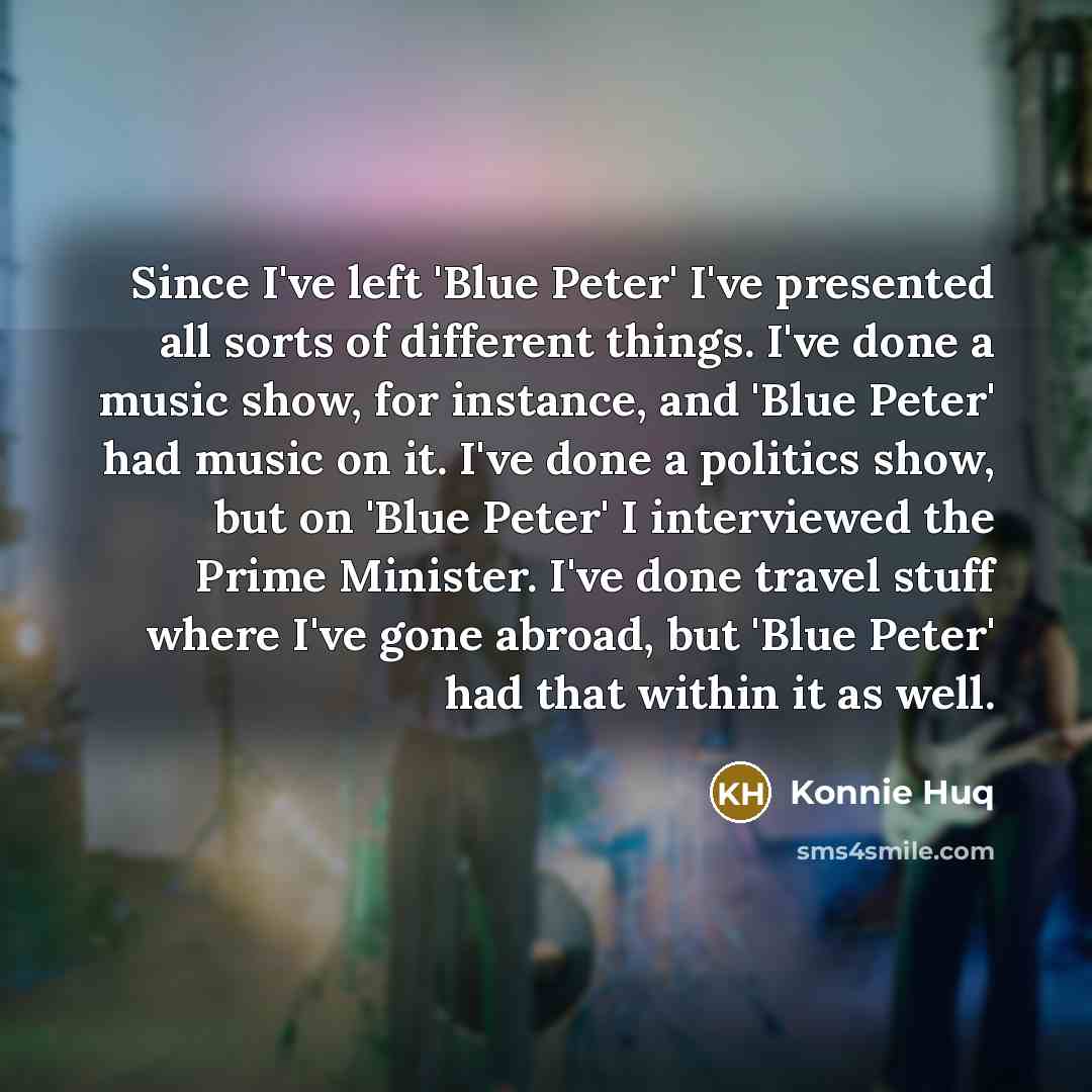 “Since I've left 'Blue Peter' I've presented all sorts of…” quote by Konnie Huq