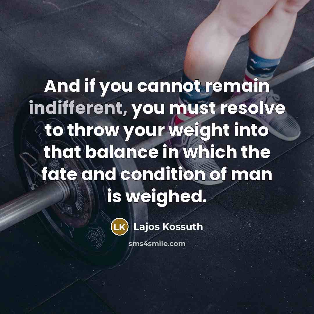 “And if you cannot remain indifferent, you must resolve to…” quote by Lajos Kossuth