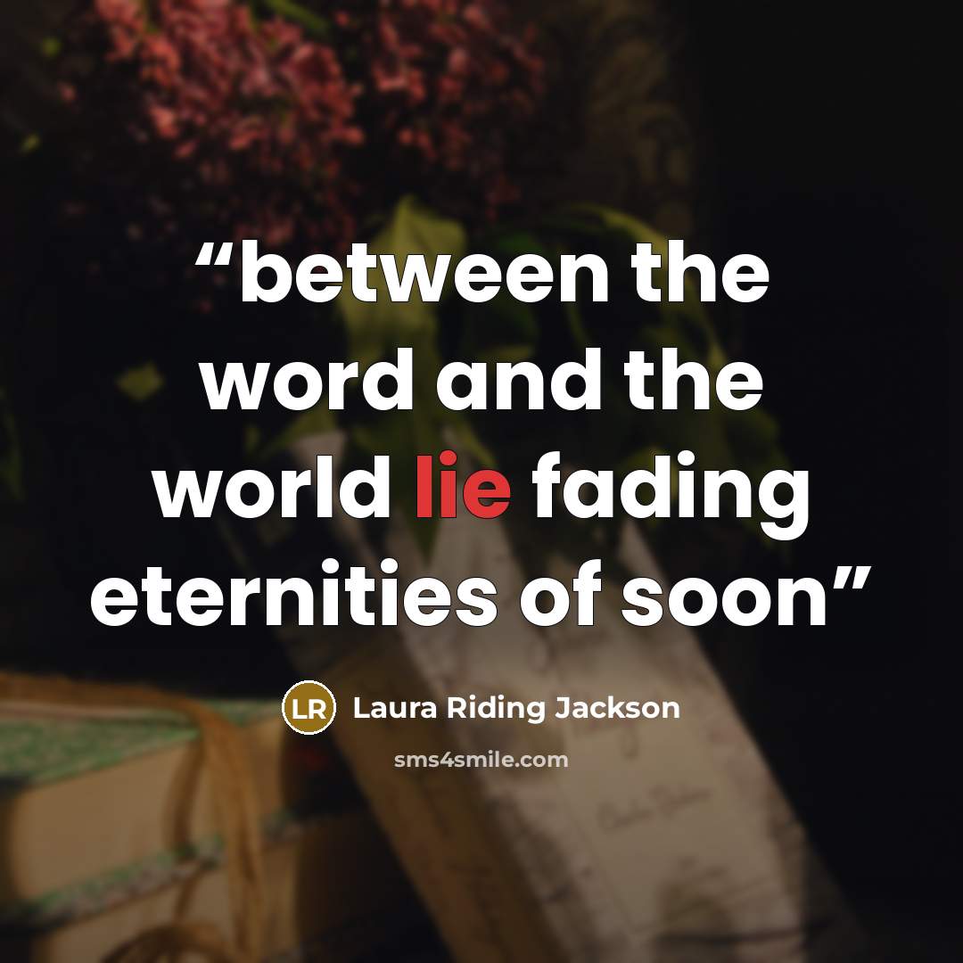 “between the word and the world lie fading eternities of soon” quote by Laura Riding Jackson