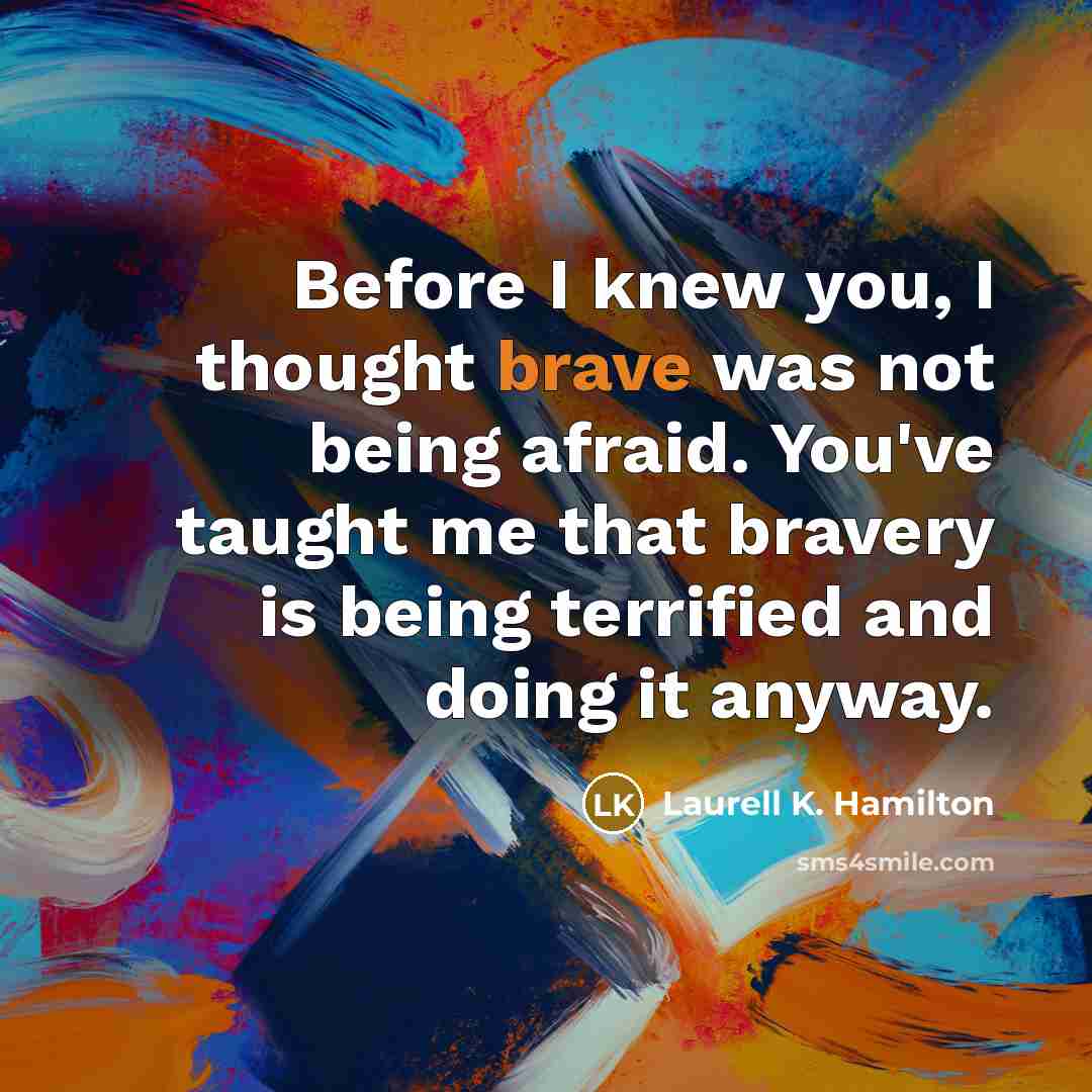 “Before I knew you, I thought brave was not being…” quote by Laurell K. Hamilton