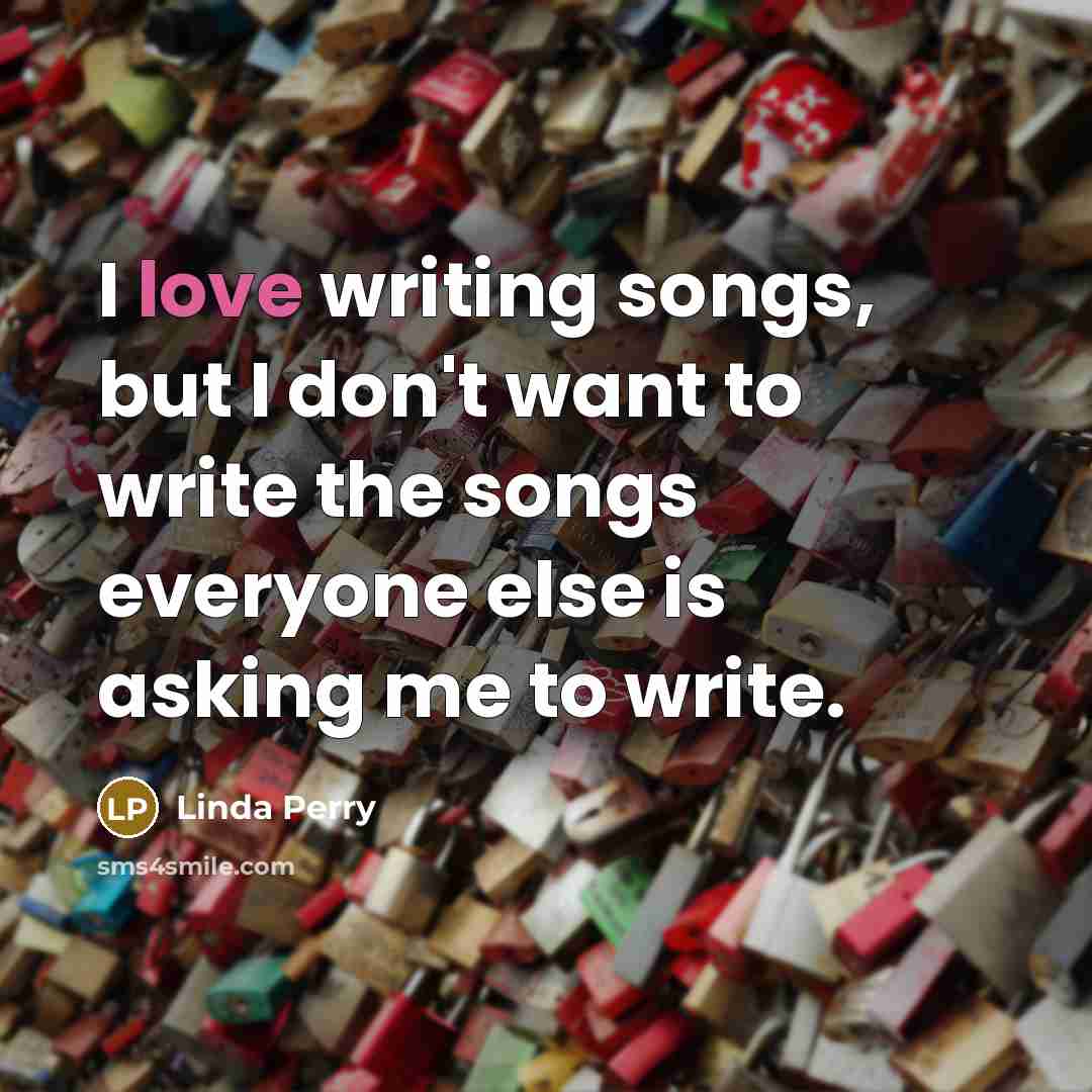 “I love writing songs, but I don't want to write…” quote by Linda Perry