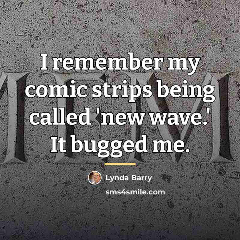 “I remember my comic strips being called 'new wave.' It…” quote by Lynda Barry