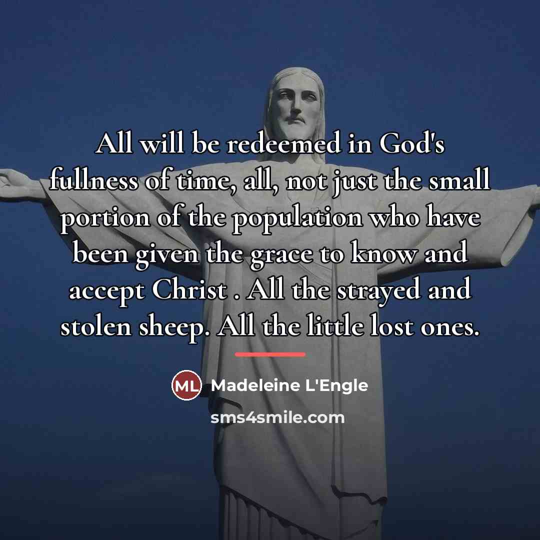 “All will be redeemed in God's fullness of time, all,…” quote by Madeleine L'Engle