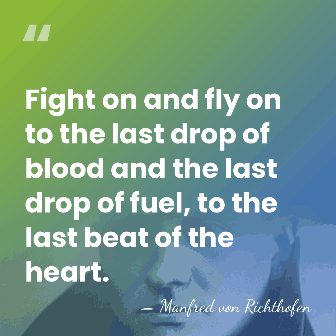 Fight on and fly on to the last drop of blood and&hellip; - Manfred von Richthofen