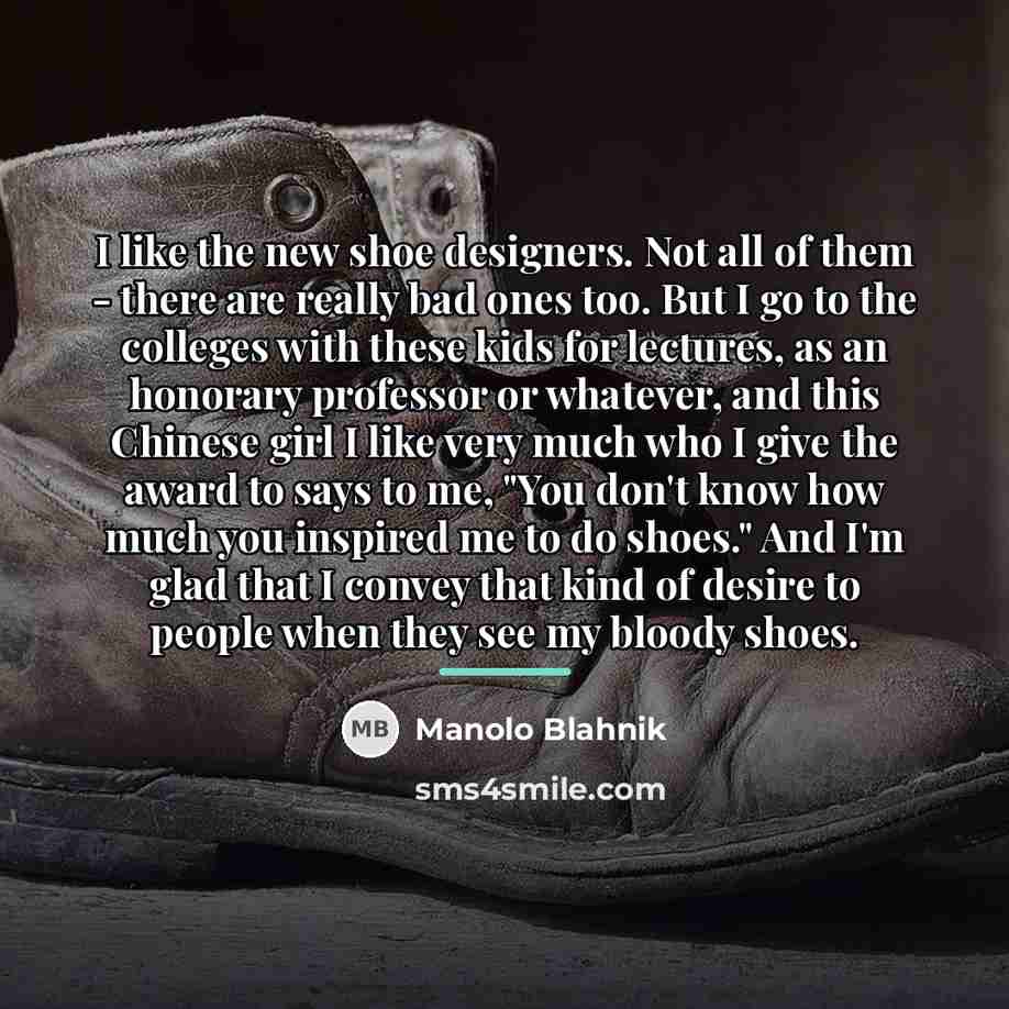 “I like the new shoe designers. Not all of them…” quote by Manolo Blahnik