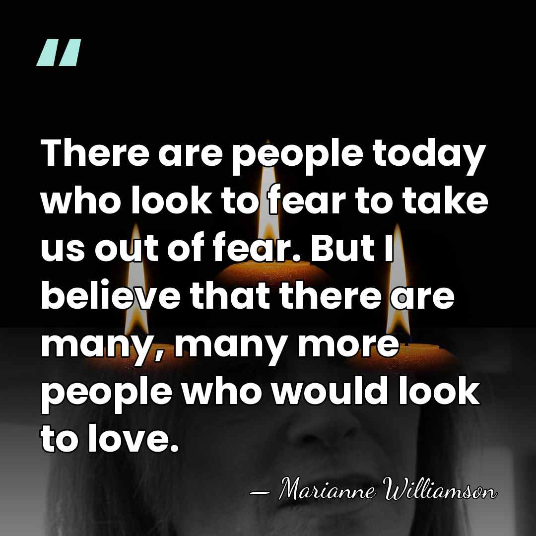 There are people today who look to fear to take us out&hellip; - Marianne Williamson