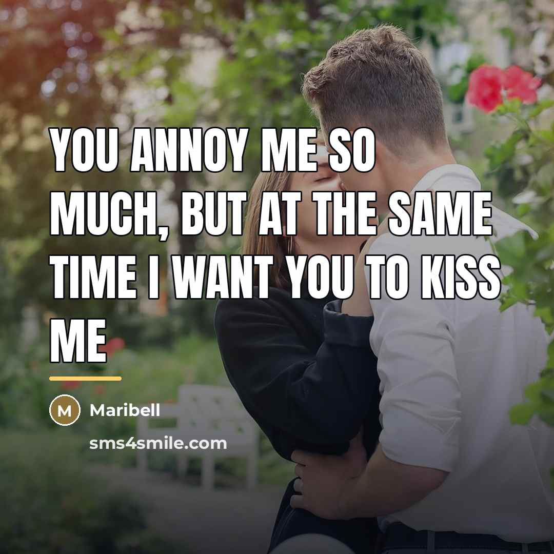 “You annoy me so much, but at the same time…” quote by Maribell