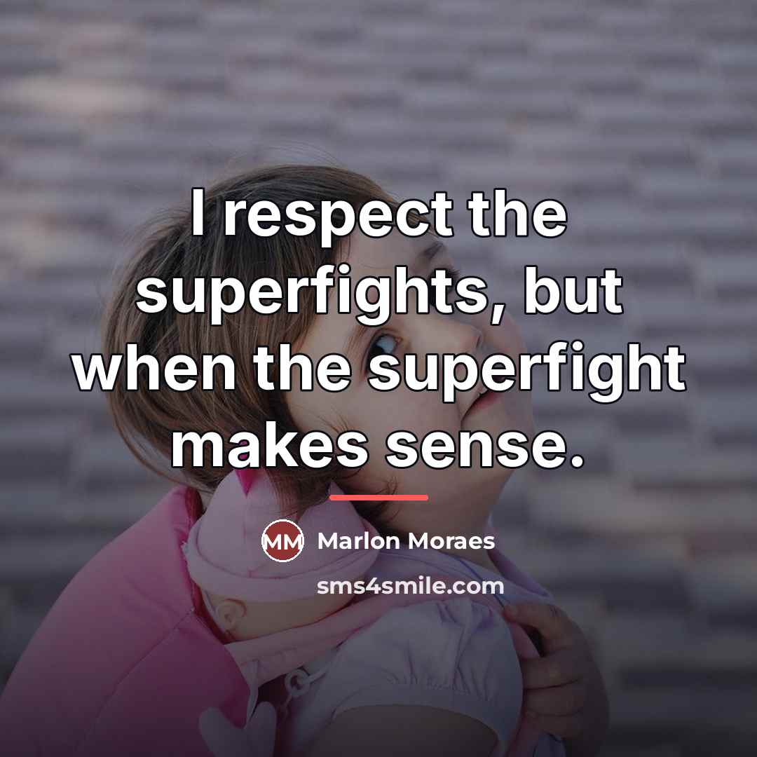 “I respect the superfights, but when the superfight makes sense.…” quote by Marlon Moraes
